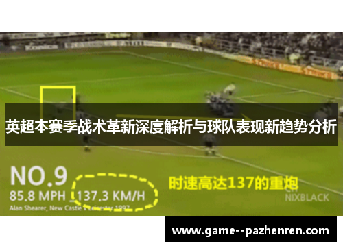 英超本赛季战术革新深度解析与球队表现新趋势分析 英超本赛季战术革新深度解析与球队表现新趋势分析