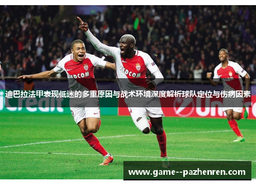 迪巴拉法甲表现低迷的多重原因与战术环境深度解析球队定位与伤病因素 迪巴拉法甲表现低迷的多重原因与战术环境深度解析球队定位与伤病因素