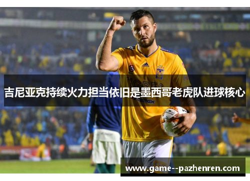 吉尼亚克持续火力担当依旧是墨西哥老虎队进球核心