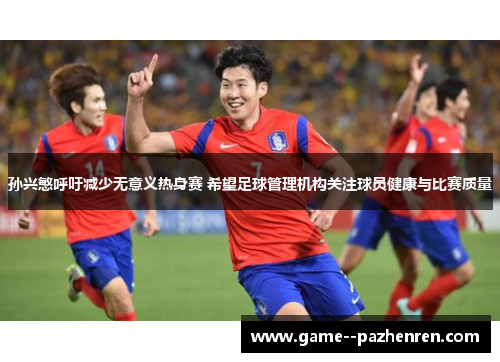 孙兴慜呼吁减少无意义热身赛 希望足球管理机构关注球员健康与比赛质量