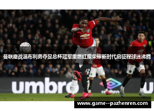 曼联鏖战温布利勇夺足总杯冠军重燃红魔荣耀新时代启征程球迷沸腾