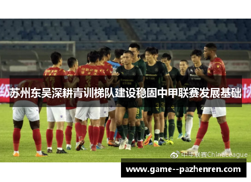 苏州东吴深耕青训梯队建设稳固中甲联赛发展基础