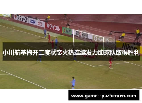 小川航基梅开二度状态火热连续发力助球队取得胜利